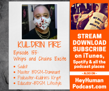 <h5>Whips and Chains Excite</h5><p>Pro Dom and Master, Kuldrin Fire, discusses the BDSM lifestyle.</p>